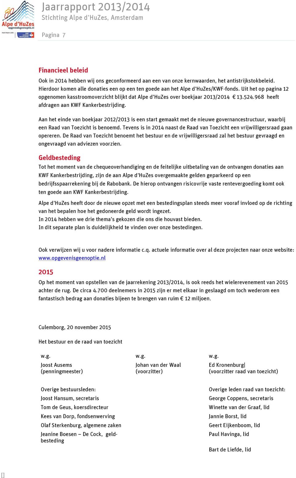 968 heeft afdragen aan KWF Kankerbestrijding. Aan het einde van boekjaar 2012/2013 is een start gemaakt met de nieuwe governancestructuur, waarbij een Raad van Toezicht is benoemd.