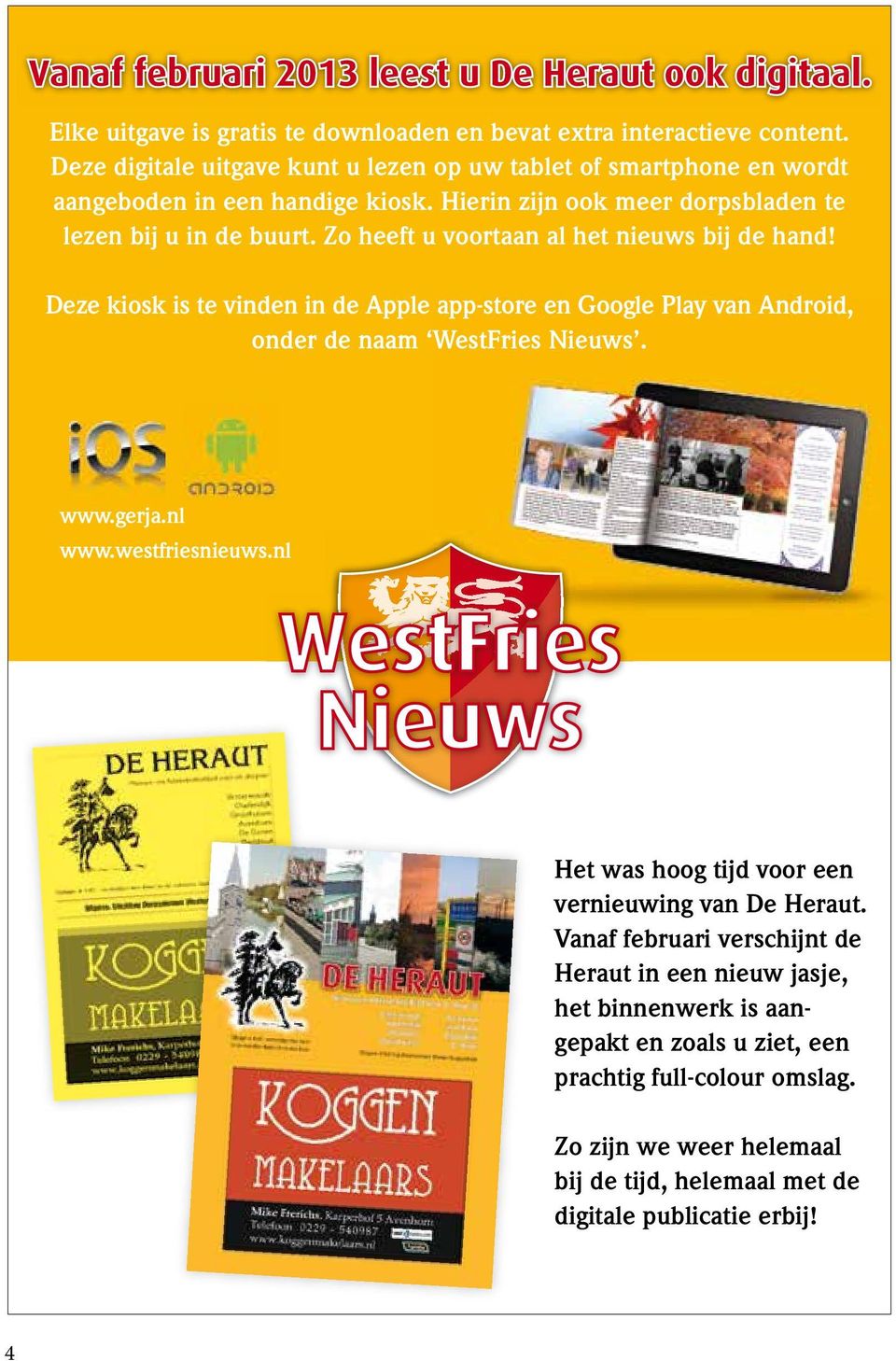 Zo heeft u voortaan al het nieuws bij de hand! Deze kiosk is te vinden in de Apple app-store en Google Play van Android, onder de naam WestFries Nieuws. www.gerja.nl www.
