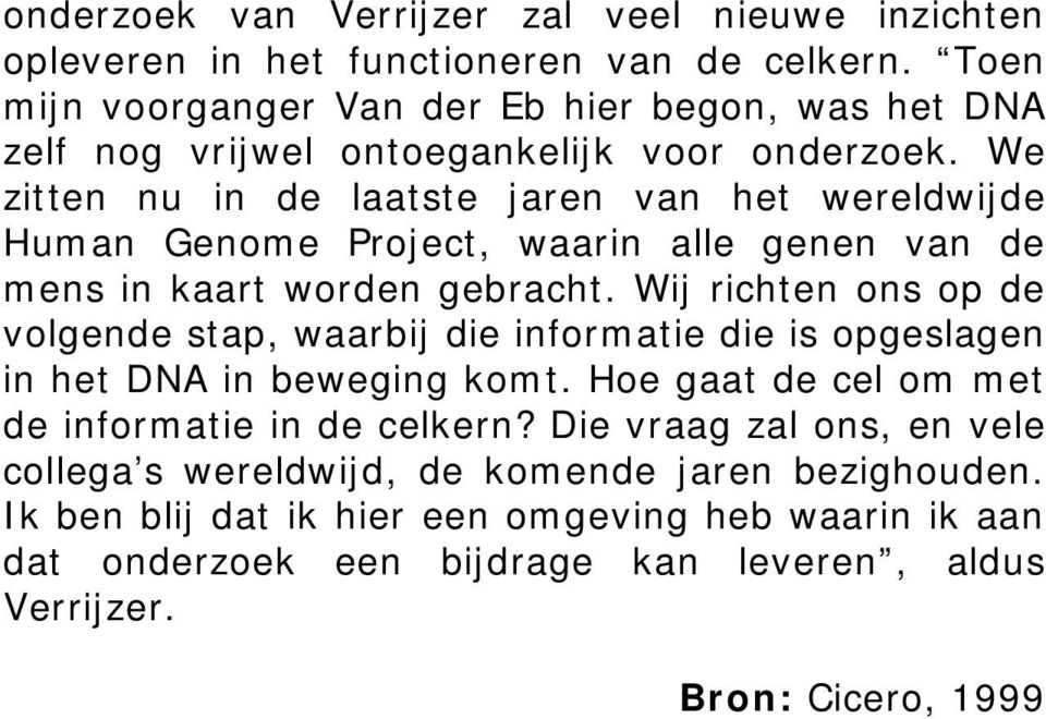 We zitten nu in de laatste jaren van het wereldwijde Human Genome Project, waarin alle genen van de mens in kaart worden gebracht.