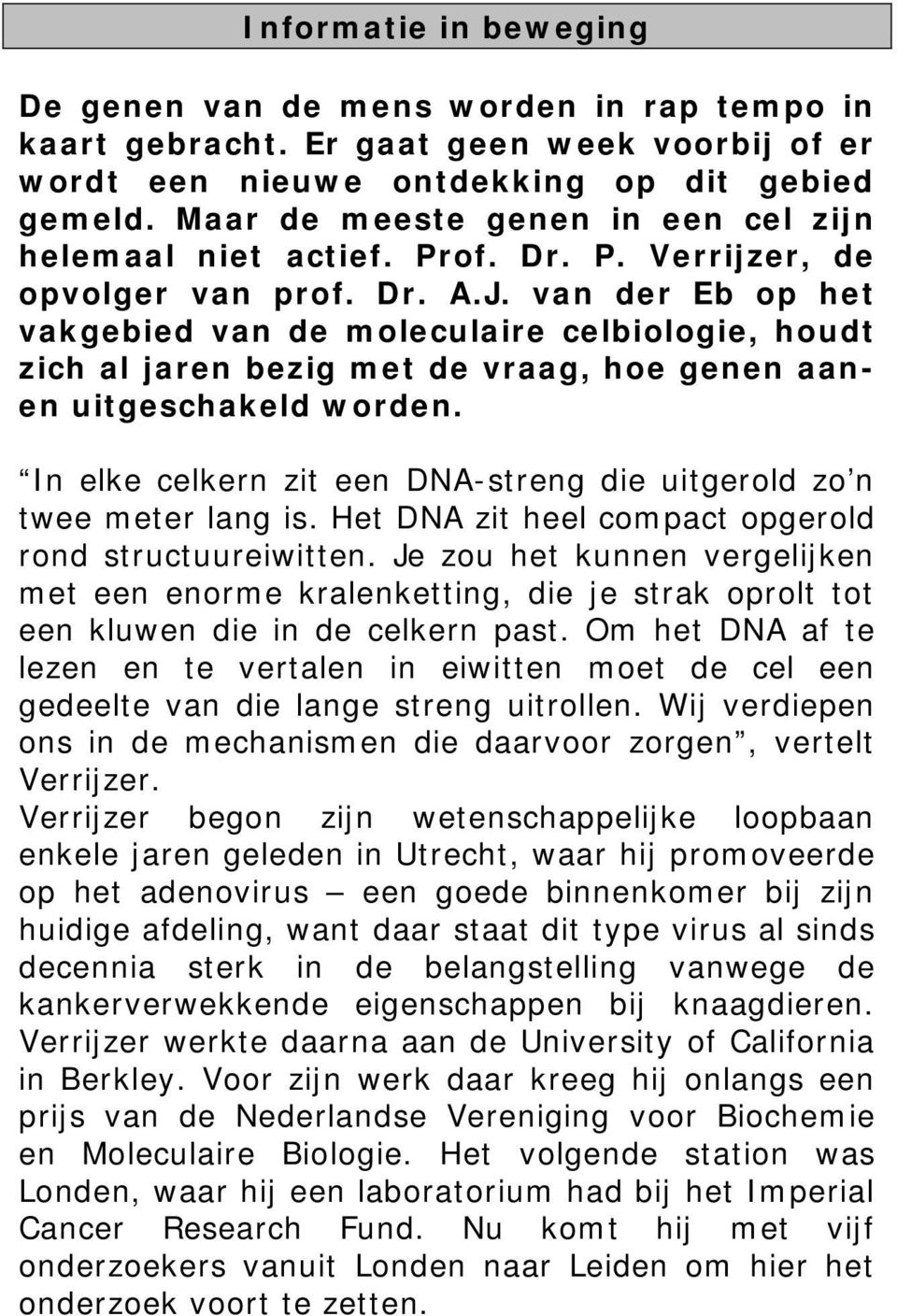 van der Eb op het vakgebied van de moleculaire celbiologie, houdt zich al jaren bezig met de vraag, hoe genen aanen uitgeschakeld worden.