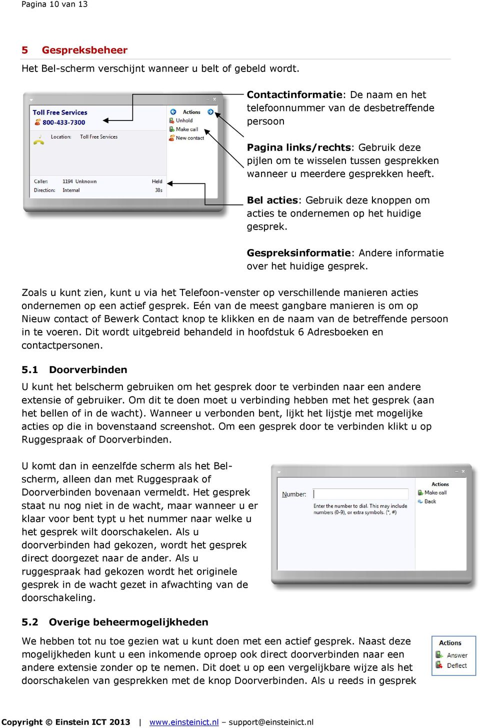 Bel acties: Gebruik deze knoppen om acties te ondernemen op het huidige gesprek. Gespreksinformatie: Andere informatie over het huidige gesprek.