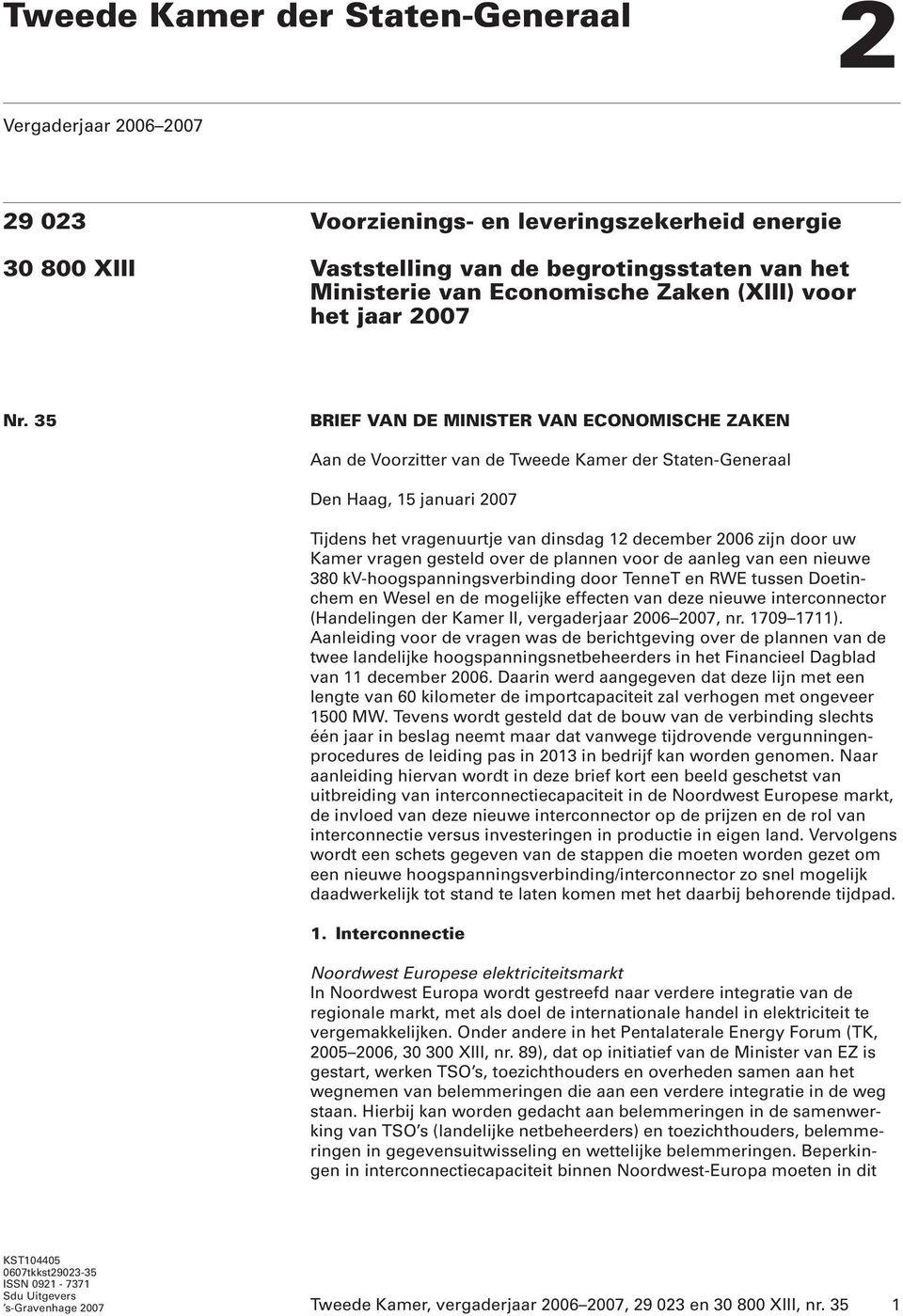 35 BRIEF VAN DE MINISTER VAN ECONOMISCHE ZAKEN Aan de Voorzitter van de Tweede Kamer der Staten-Generaal Den Haag, 15 januari 2007 Tijdens het vragenuurtje van dinsdag 12 december 2006 zijn door uw