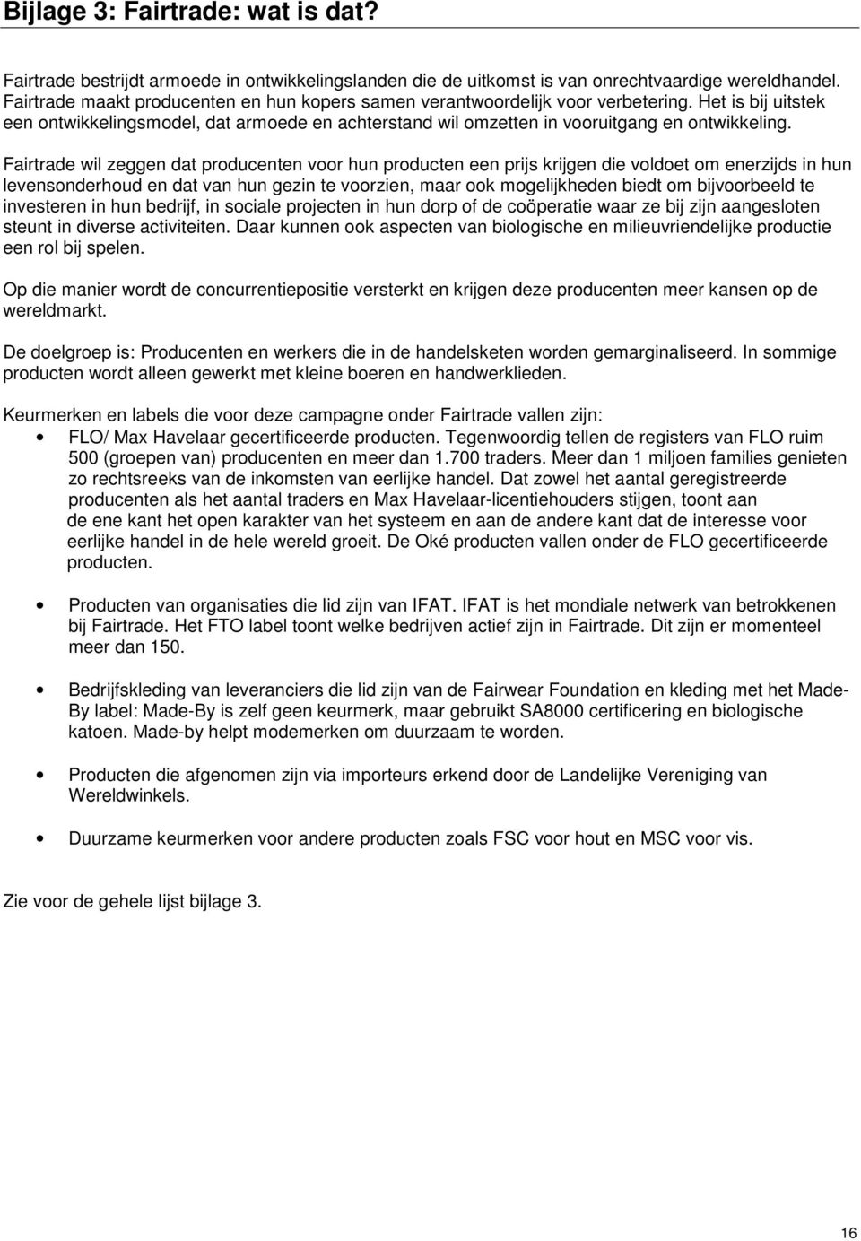 Fairtrade wil zeggen dat producenten voor hun producten een prijs krijgen die voldoet om enerzijds in hun levensonderhoud en dat van hun gezin te voorzien, maar ook mogelijkheden biedt om