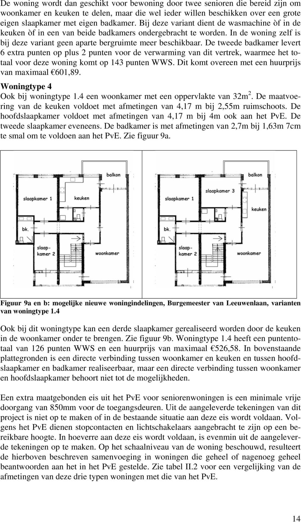 De tweede badkamer levert 6 extra punten op plus 2 punten voor de verwarming van dit vertrek, waarmee het totaal voor deze woning komt op 143 punten WWS.