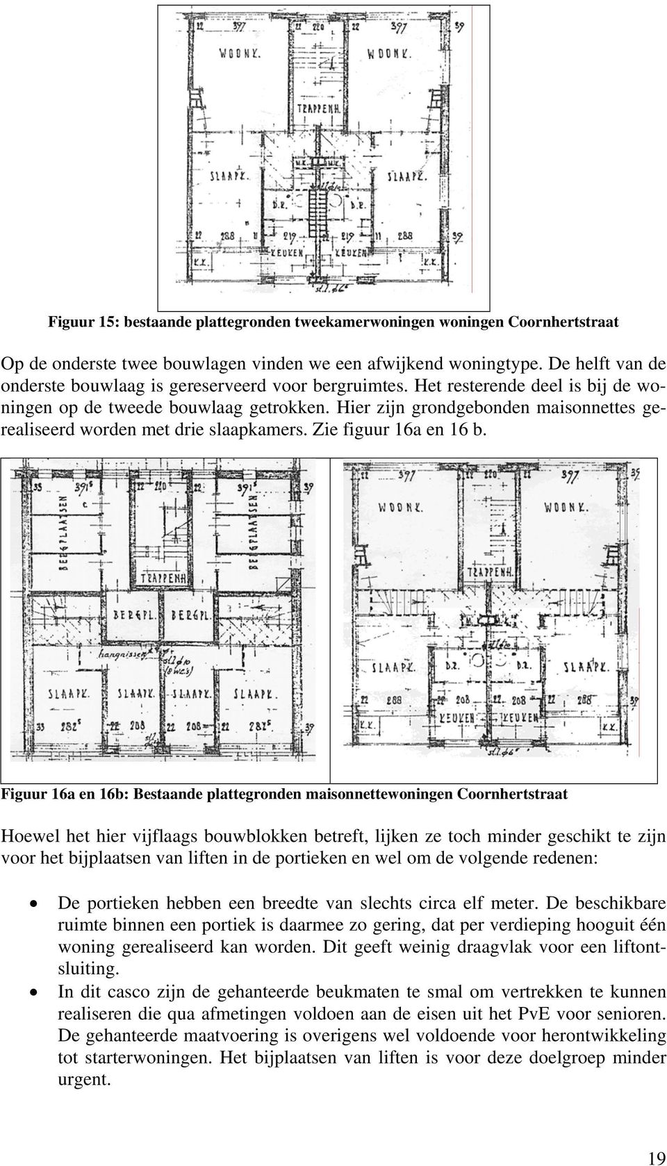 Hier zijn grondgebonden maisonnettes gerealiseerd worden met drie slaapkamers. Zie figuur 16a en 16 b.