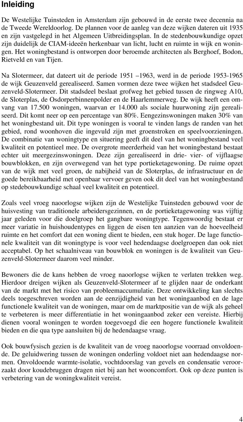 In de stedenbouwkundige opzet zijn duidelijk de CIAM-ideeën herkenbaar van licht, lucht en ruimte in wijk en woningen.