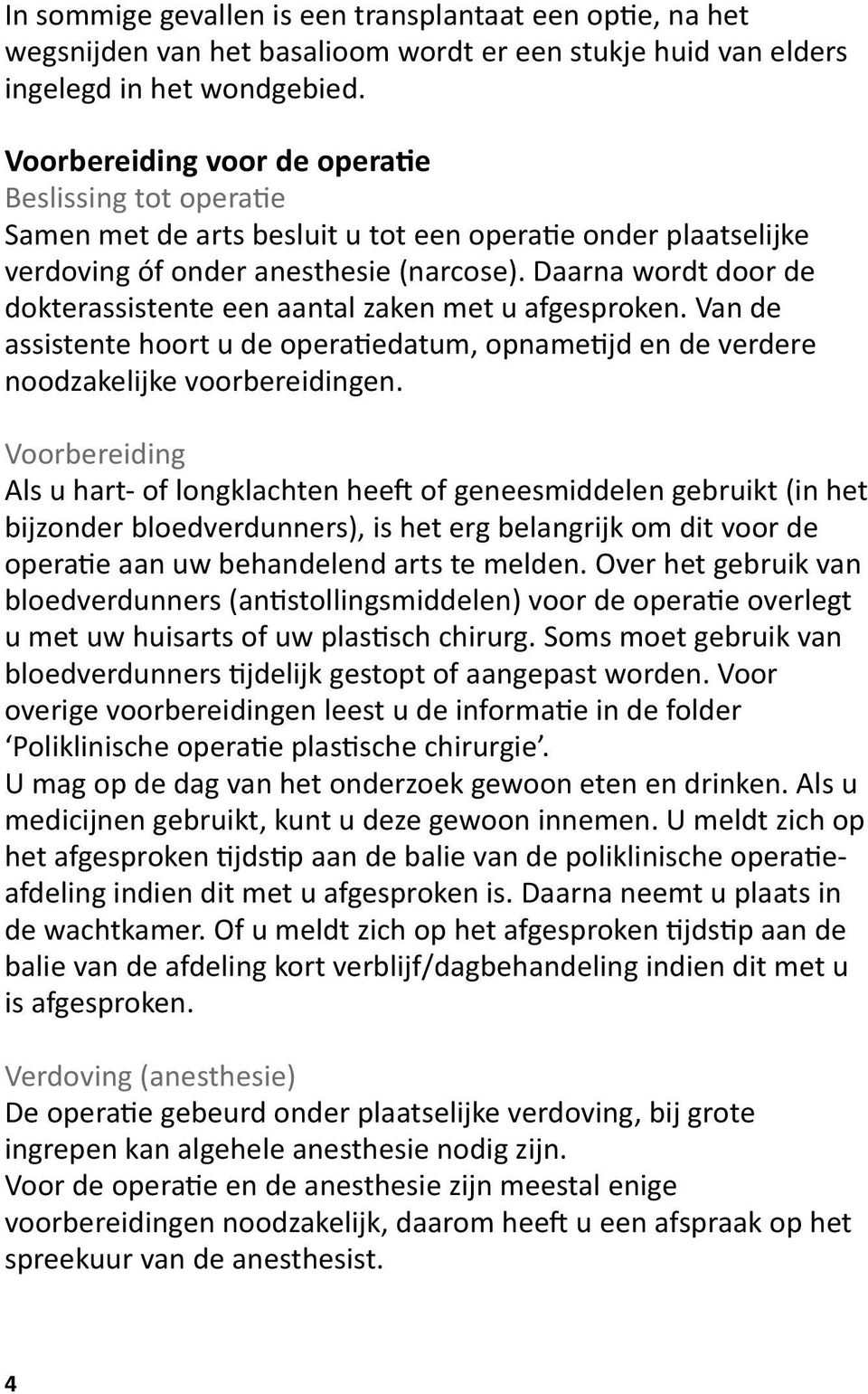 Daarna wordt door de dokterassistente een aantal zaken met u afgesproken. Van de assistente hoort u de operatiedatum, opnametijd en de verdere noodzakelijke voorbereidingen.