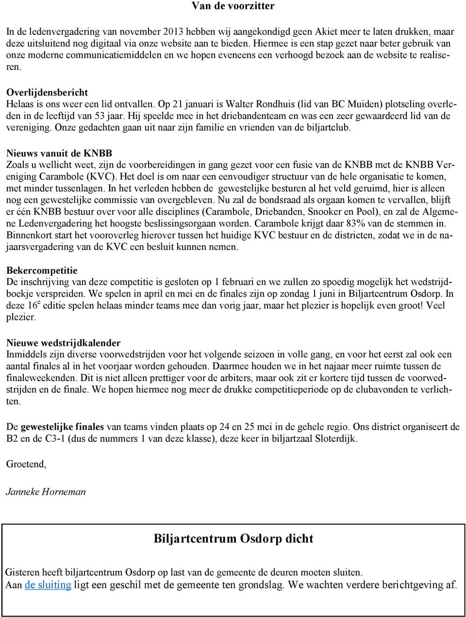 Overlijdensbericht Helaas is ons weer een lid ontvallen. Op 21 januari is Walter Rondhuis (lid van BC Muiden) plotseling overleden in de leeftijd van 53 jaar.