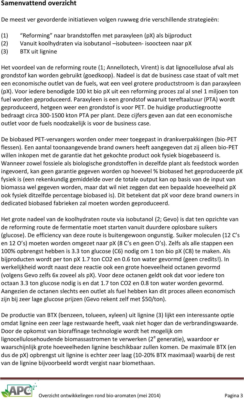 Nadeel is dat de business case staat of valt met een economische outlet van de fuels, wat een veel grotere productstroom is dan paraxyleen (px).