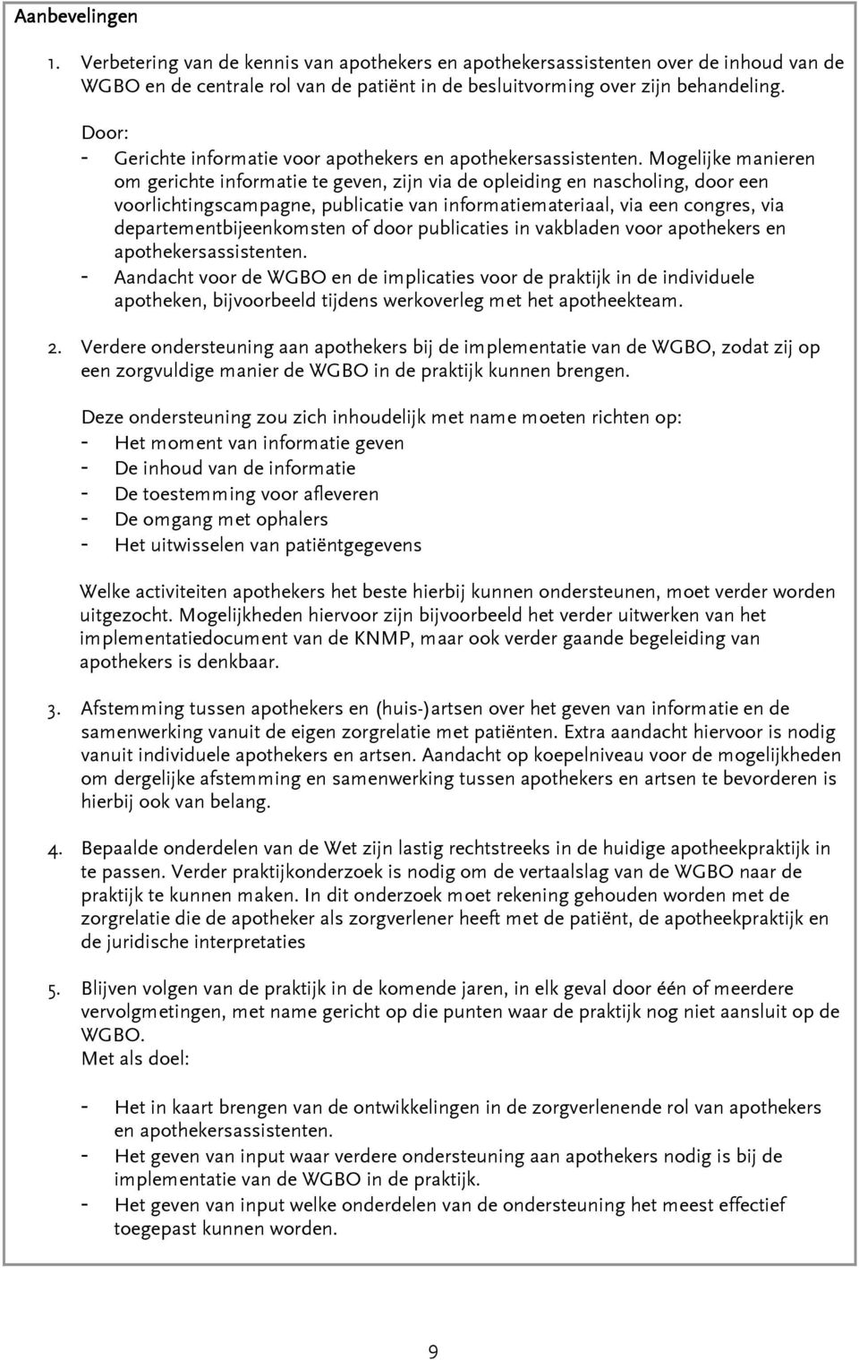 Mogelijke manieren om gerichte informatie te geven, zijn via de opleiding en nascholing, door een voorlichtingscampagne, publicatie van informatiemateriaal, via een congres, via