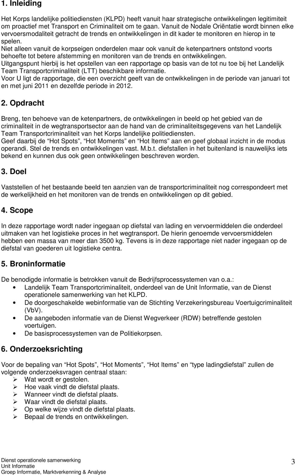 Niet alleen vanuit de korpseigen onderdelen maar ook vanuit de ketenpartners ontstond voorts behoefte tot betere afstemming en monitoren van de trends en ontwikkelingen.