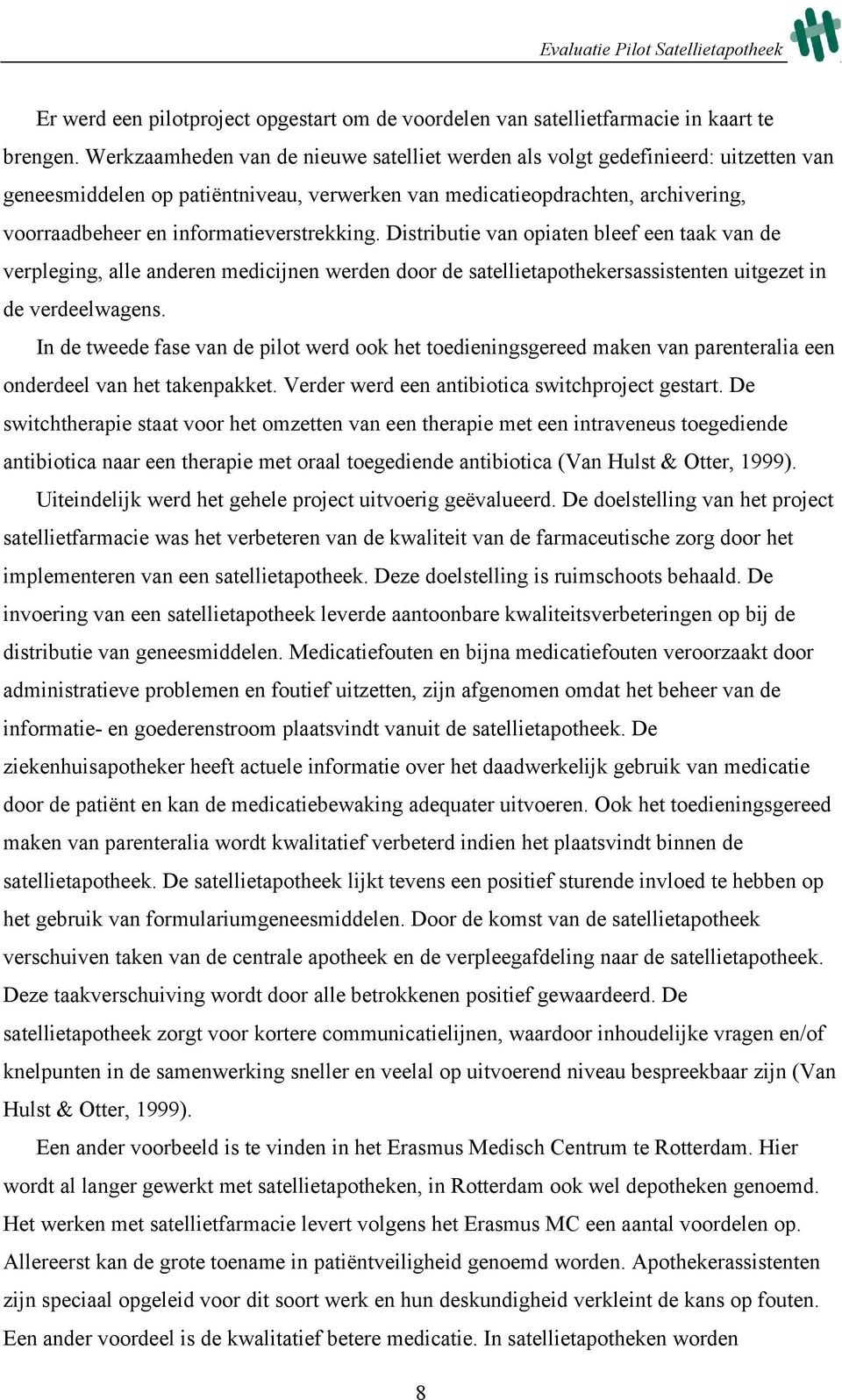 informatieverstrekking. Distributie van opiaten bleef een taak van de verpleging, alle anderen medicijnen werden door de satellietapothekersassistenten uitgezet in de verdeelwagens.