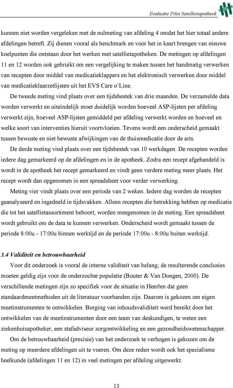 De metingen op afdelingen 11 en 12 worden ook gebruikt om een vergelijking te maken tussen het handmatig verwerken van recepten door middel van medicatieklappers en het elektronisch verwerken door