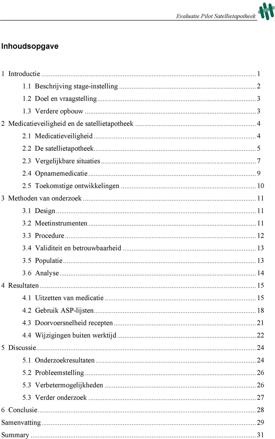 ..12 3.4 Validiteit en betrouwbaarheid...13 3.5 Populatie...13 3.6 Analyse...14 4 Resultaten...15 4.1 Uitzetten van medicatie...15 4.2 Gebruik ASP-lijsten...18 4.3 Doorvoersnelheid recepten...21 4.