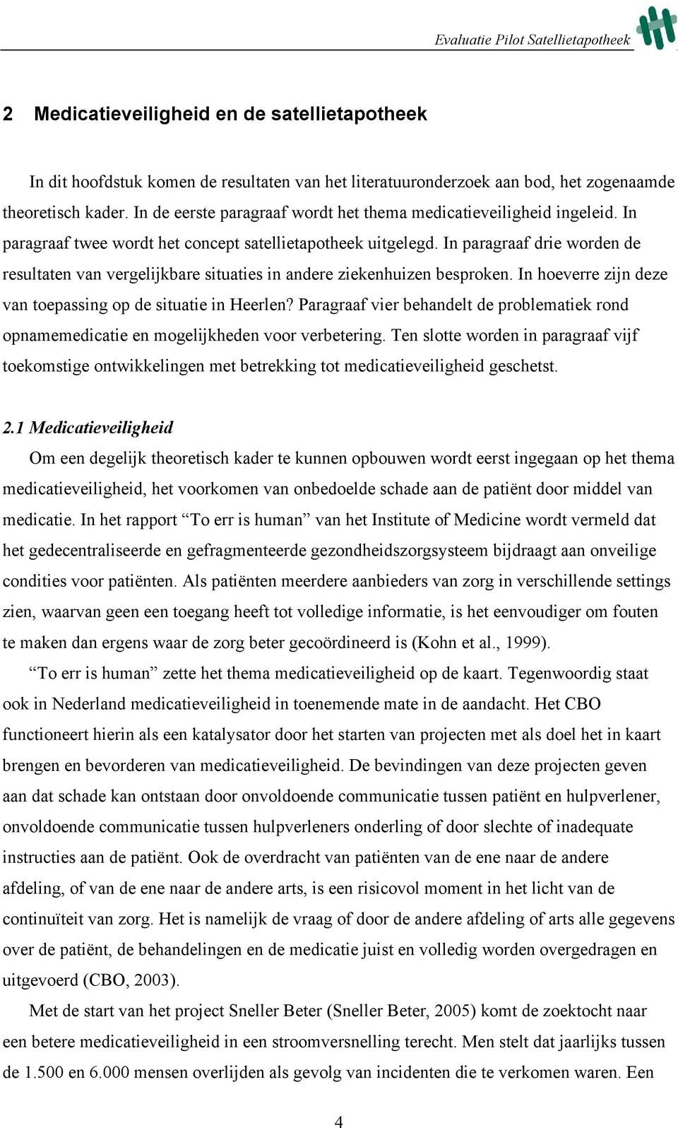 In paragraaf drie worden de resultaten van vergelijkbare situaties in andere ziekenhuizen besproken. In hoeverre zijn deze van toepassing op de situatie in Heerlen?