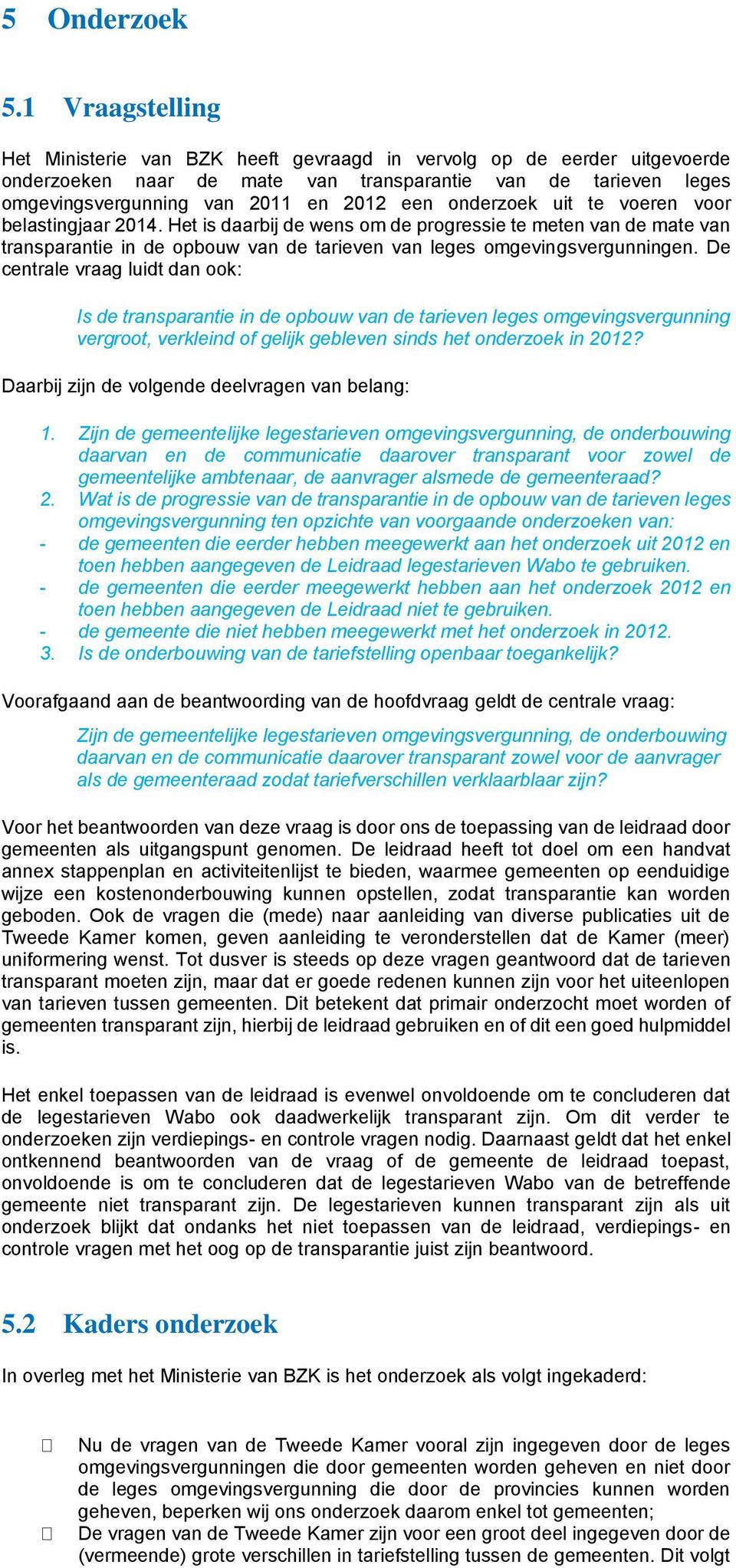 onderzoek uit te voeren voor belastingjaar 2014. Het is daarbij de wens om de progressie te meten van de mate van transparantie in de opbouw van de tarieven van leges omgevingsvergunningen.