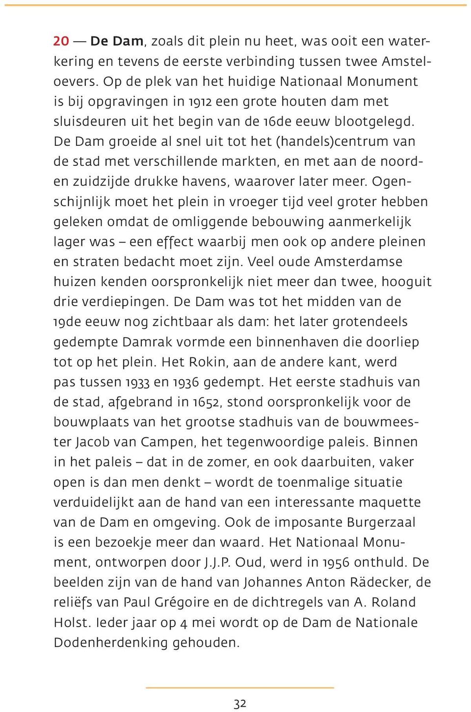 5 Op Oudezijds Voorburgwal 40 bevindt zich de schuilkerk Ons Lieve Heer op Solder. In 1578 werd in het gereformeerde Amsterdam de Katholieke Kerk verboden en gedwongen onder te duiken.