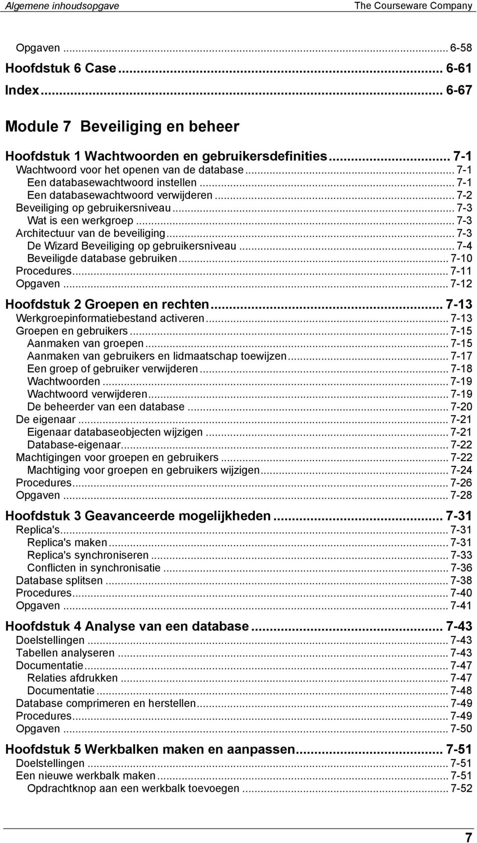 .. 7-3 Architectuur van de beveiliging... 7-3 De Wizard Beveiliging op gebruikersniveau... 7-4 Beveiligde database gebruiken... 7-10 Procedures... 7-11 Opgaven... 7-12 Hoofdstuk 2 Groepen en rechten.