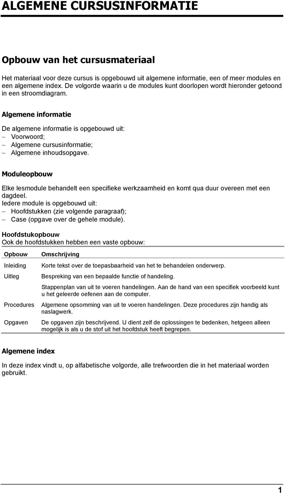 Algemene informatie De algemene informatie is opgebouwd uit: Voorwoord; Algemene cursusinformatie; Algemene inhoudsopgave.