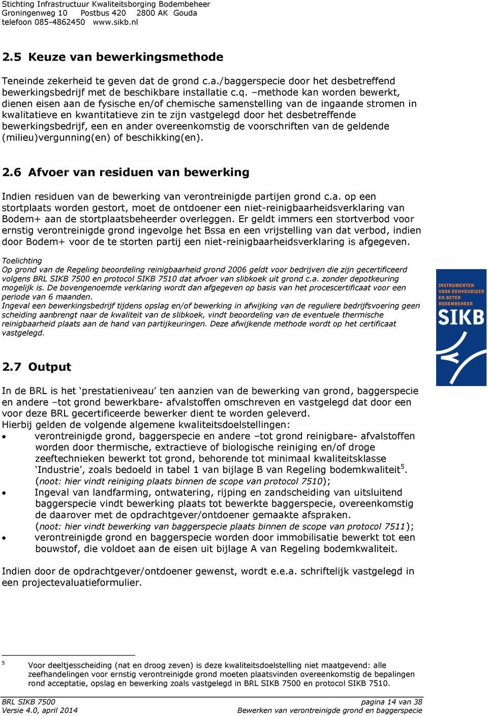 bewerkingsbedrijf, een en ander overeenkomstig de voorschriften van de geldende (milieu)vergunning(en) of beschikking(en). 2.