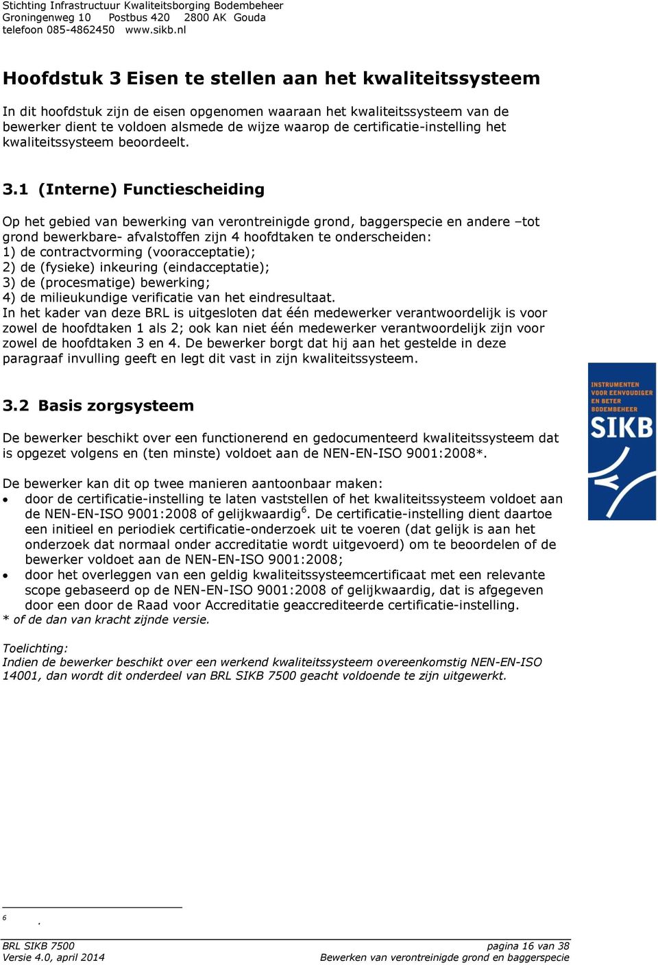 1 (Interne) Functiescheiding Op het gebied van bewerking van verontreinigde grond, baggerspecie en andere tot grond bewerkbare- afvalstoffen zijn 4 hoofdtaken te onderscheiden: 1) de contractvorming