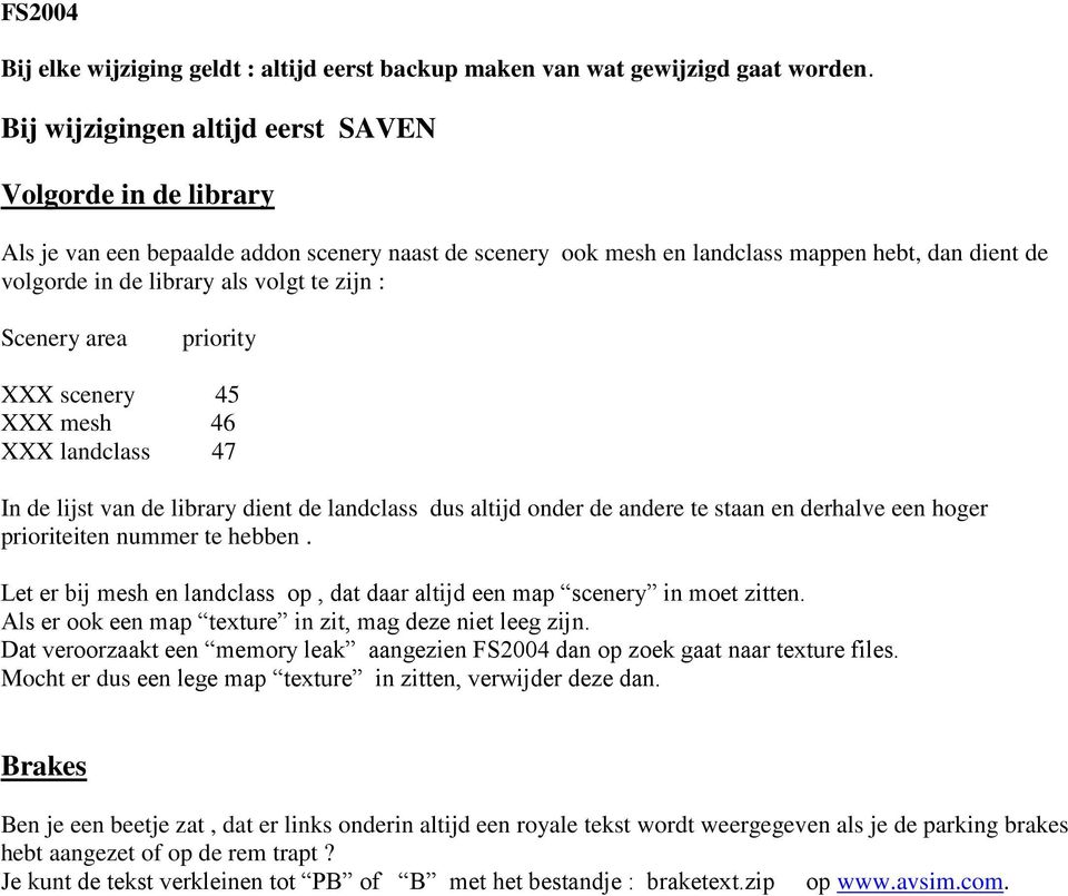 zijn : Scenery area priority XXX scenery 45 XXX mesh 46 XXX landclass 47 In de lijst van de library dient de landclass dus altijd onder de andere te staan en derhalve een hoger prioriteiten nummer te