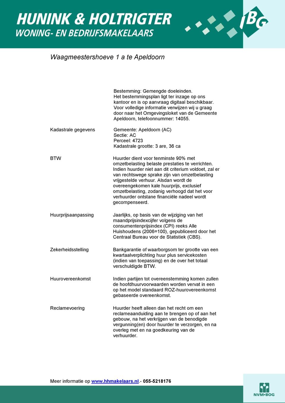 Kadastrale gegevens BTW Huurprijsaanpassing Zekerheidsstelling Huurovereenkomst Reclamevoering Gemeente: Apeldoorn (AC) Sectie: AC Perceel: 4723 Kadastrale grootte: 3 are, 36 ca Huurder dient voor