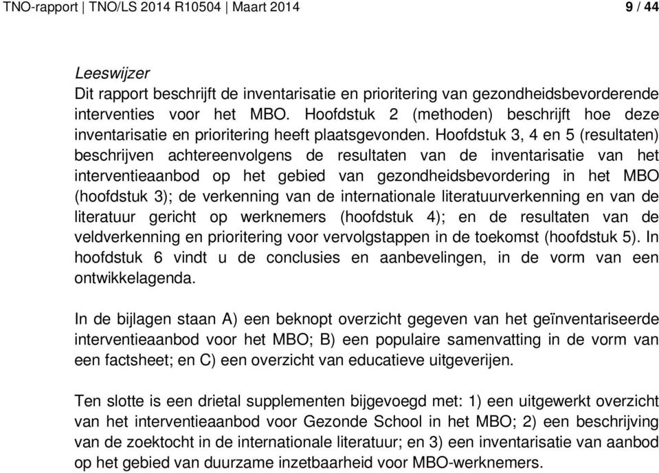 Hoofdstuk 3, 4 en 5 (resultaten) beschrijven achtereenvolgens de resultaten van de inventarisatie van het interventieaanbod op het gebied van gezondheidsbevordering in het MBO (hoofdstuk 3); de