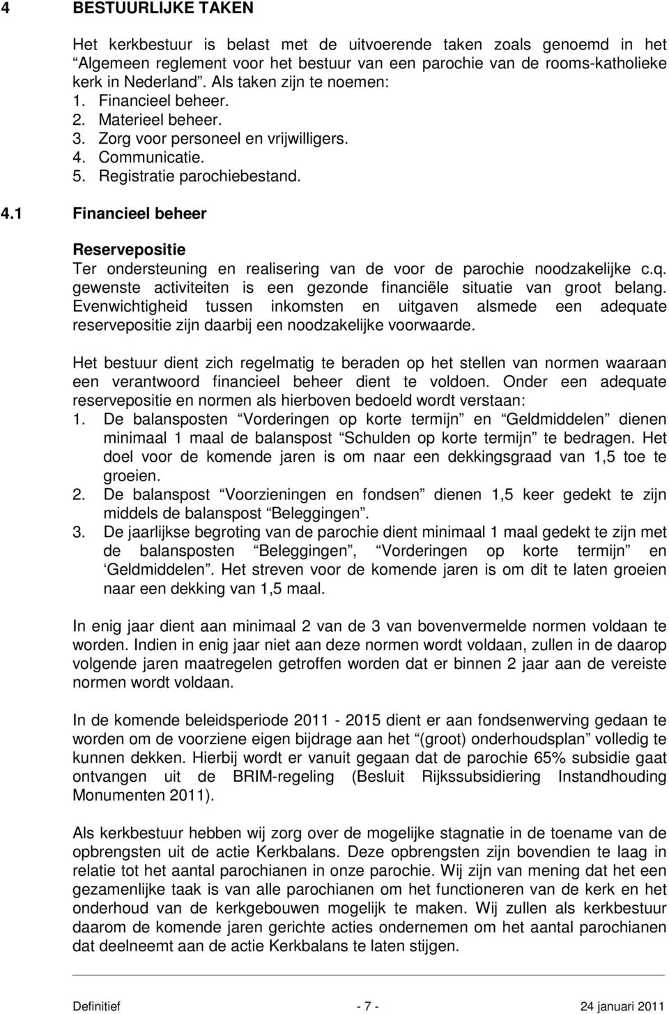 Communicatie. 5. Registratie parochiebestand. 4.1 Financieel beheer Reservepositie Ter ondersteuning en realisering van de voor de parochie noodzakelijke c.q.