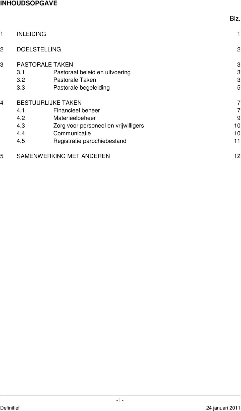 3 Pastorale begeleiding 5 4 BESTUURLIJKE TAKEN 7 4.1 Financieel beheer 7 4.2 Materieelbeheer 9 4.