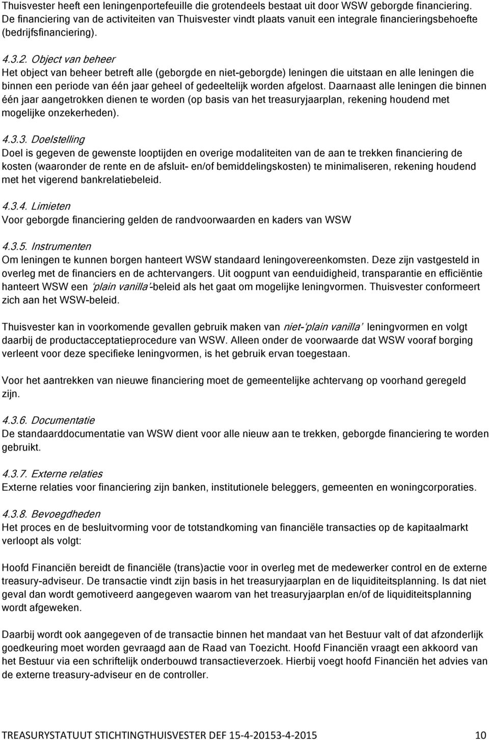 Object van beheer Het object van beheer betreft alle (geborgde en niet-geborgde) leningen die uitstaan en alle leningen die binnen een periode van één jaar geheel of gedeeltelijk worden afgelost.