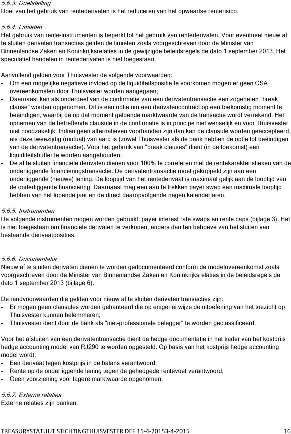 Voor eventueel nieuw af te sluiten derivaten transacties gelden de limieten zoals voorgeschreven door de Minister van Binnenlandse Zaken en Koninkrijksrelaties in de gewijzigde beleidsregels de dato