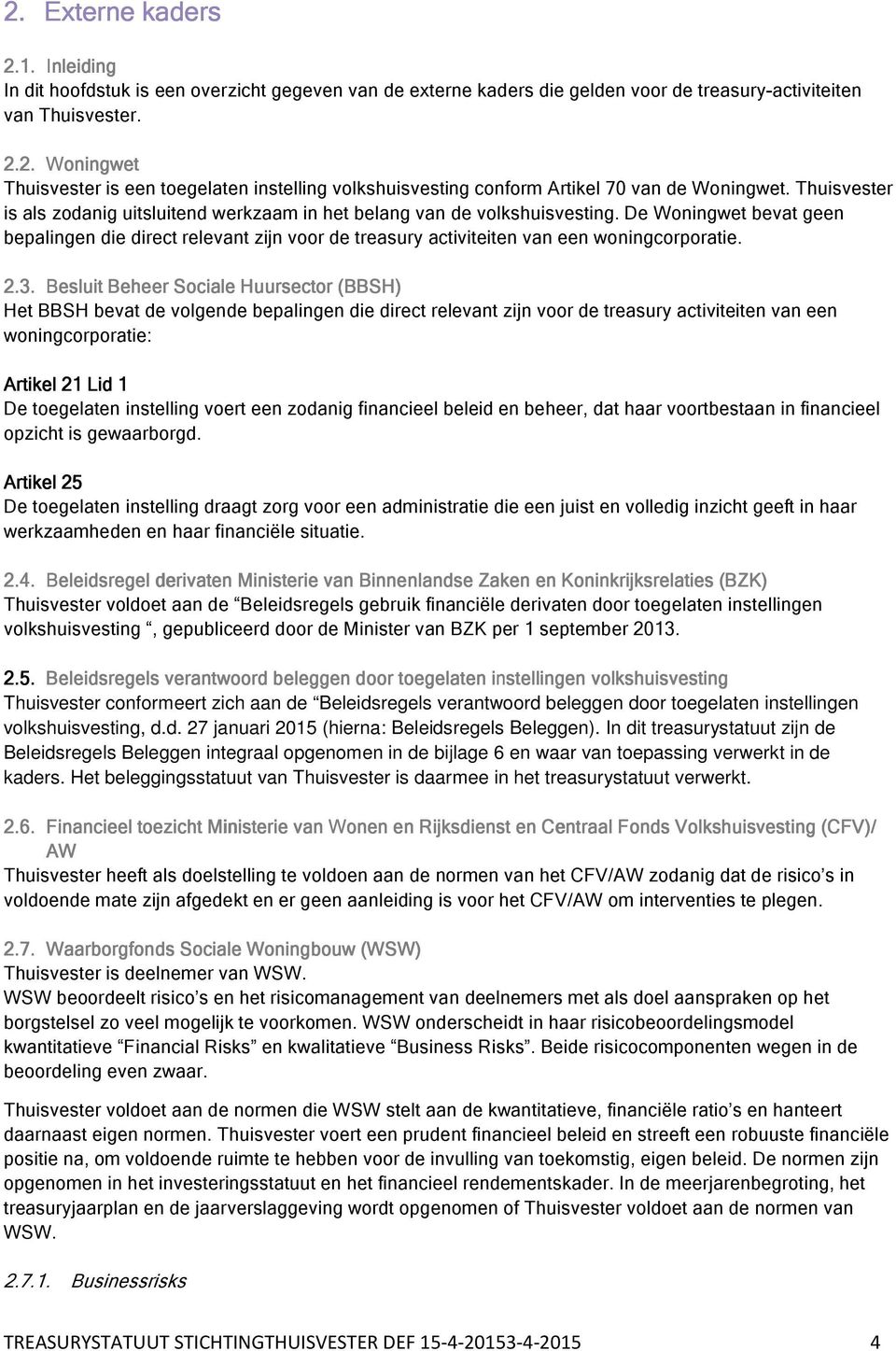 De Woningwet bevat geen bepalingen die direct relevant zijn voor de treasury activiteiten van een woningcorporatie. 2.3.