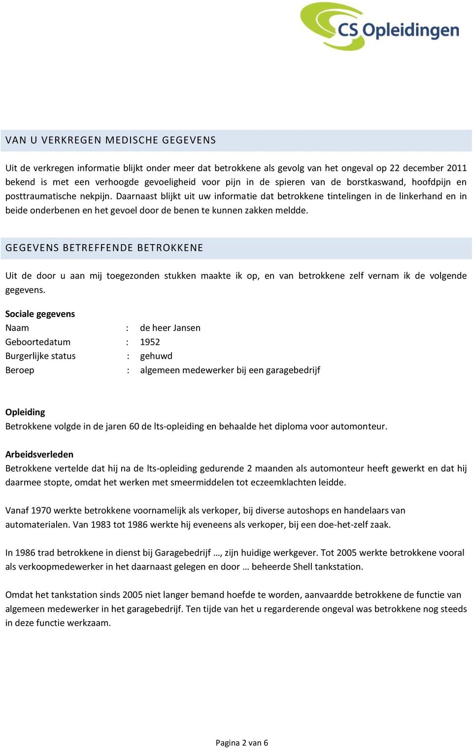 Daarnaast blijkt uit uw informatie dat betrokkene tintelingen in de linkerhand en in beide onderbenen en het gevoel door de benen te kunnen zakken meldde.