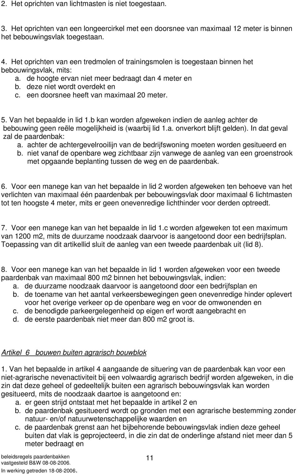 een doorsnee heeft van maximaal 20 meter. 5. Van het bepaalde in lid 1.b kan worden afgeweken indien de aanleg achter de bebouwing geen reële mogelijkheid is (waarbij lid 1.a. onverkort blijft gelden).