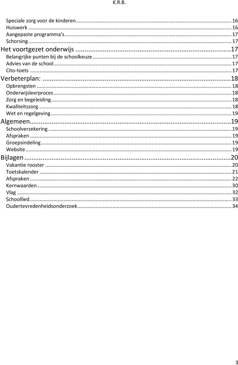 .. 18 Zorg en begeleiding... 18 Kwaliteitszorg... 18 Wet en regelgeving... 19 Algemeen...19 Schoolverzekering.... 19 Afspraken... 19 Groepsindeling.