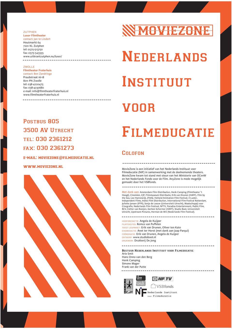 nl www.filmtheaterfraterhuis.nl Nederlands Instituut voor Postbus 805 3500 AV Utrecht tel: 030 2361212 fax: 030 2361273 e-mail: moviezone@