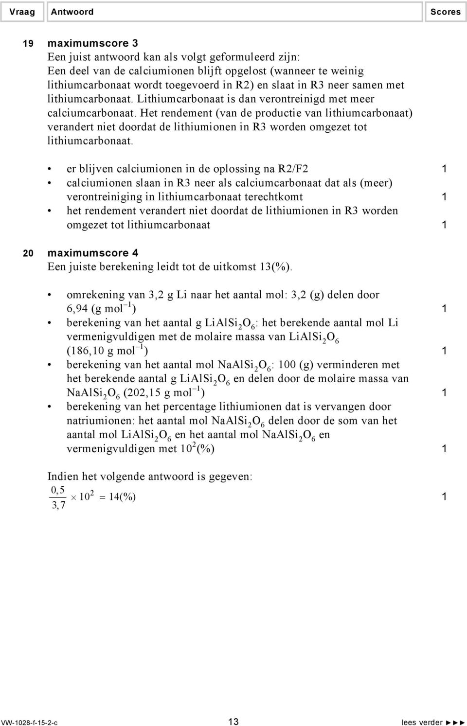 Het rendement (van de productie van lithiumcarbonaat) verandert niet doordat de lithiumionen in R3 worden omgezet tot lithiumcarbonaat.