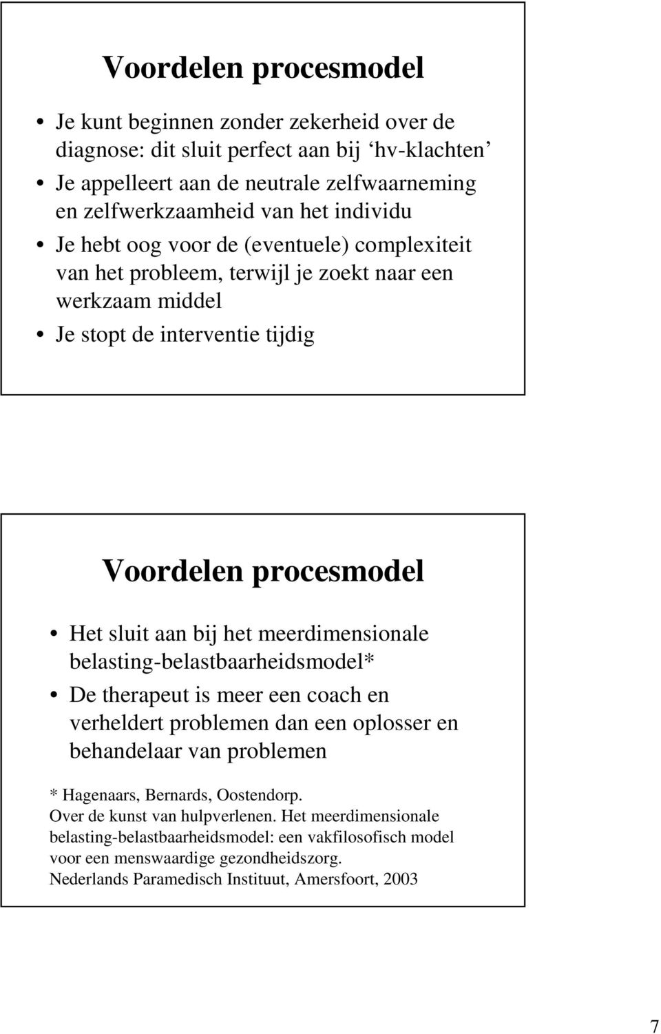 meerdimensionale belasting-belastbaarheidsmodel* De therapeut is meer een coach en verheldert problemen dan een oplosser en behandelaar van problemen * Hagenaars, Bernards, Oostendorp.