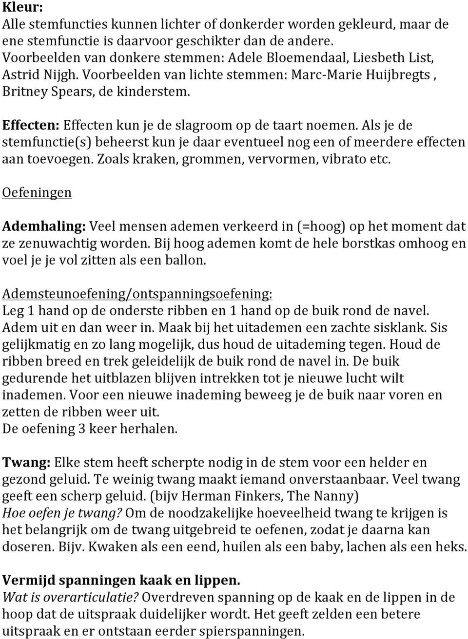 Effecten: Effecten kun je de slagroom op de taart noemen. Als je de stemfunctie(s) beheerst kun je daar eventueel nog een of meerdere effecten aan toevoegen.