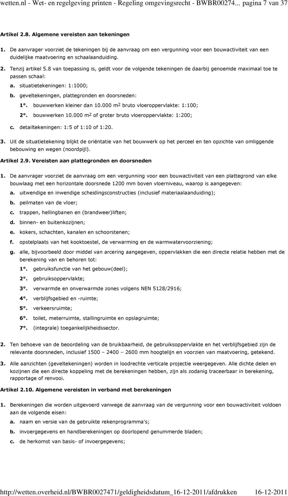 8 van toepassing is, geldt voor de volgende tekeningen de daarbij genoemde maximaal toe te passen schaal: situatietekeningen: 1:1000; geveltekeningen, plattegronden en doorsneden: bouwwerken kleiner