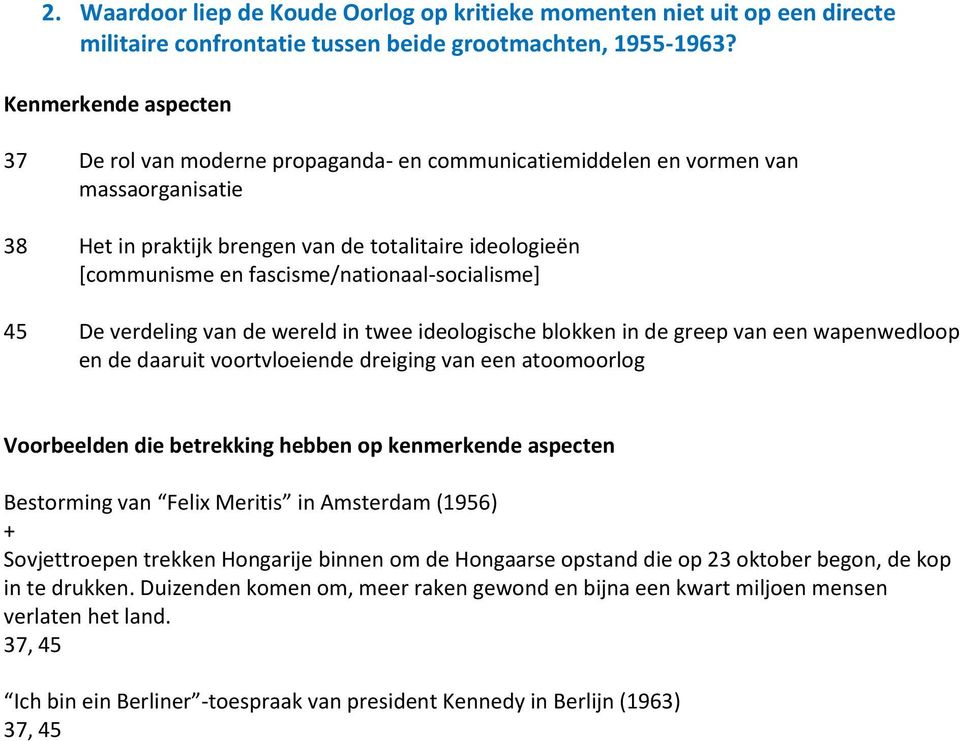 fascisme/nationaal-socialisme] 45 De verdeling van de wereld in twee ideologische blokken in de greep van een wapenwedloop en de daaruit voortvloeiende dreiging van een atoomoorlog Voorbeelden die