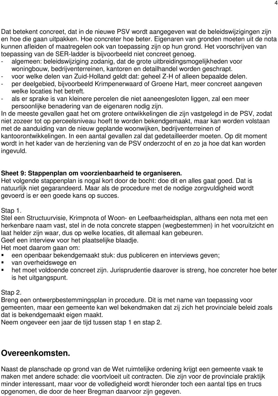 - algemeen: beleidswijziging zodanig, dat de grote uitbreidingsmogelijkheden voor woningbouw, bedrijventerreinen, kantoren en detailhandel worden geschrapt.