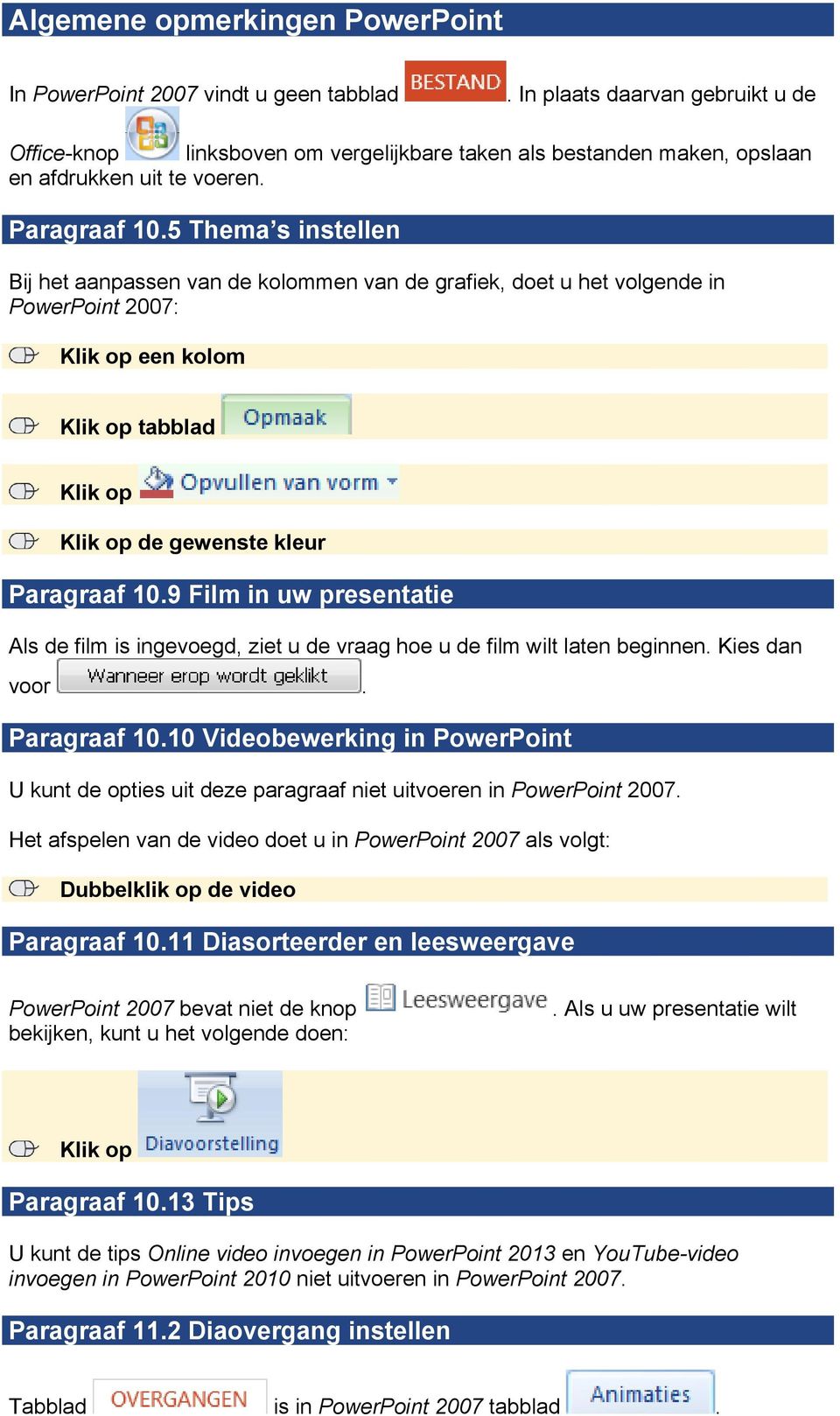 5 Thema s instellen Bij het aanpassen van de kolommen van de grafiek, doet u het volgende in PowerPoint 2007: een kolom tabblad de gewenste kleur Paragraaf 10.