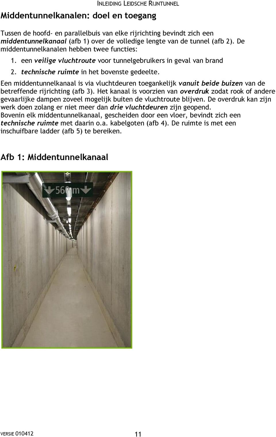 Een middentunnelkanaal is via vluchtdeuren toegankelijk vanuit beide buizen van de betreffende rijrichting (afb 3).