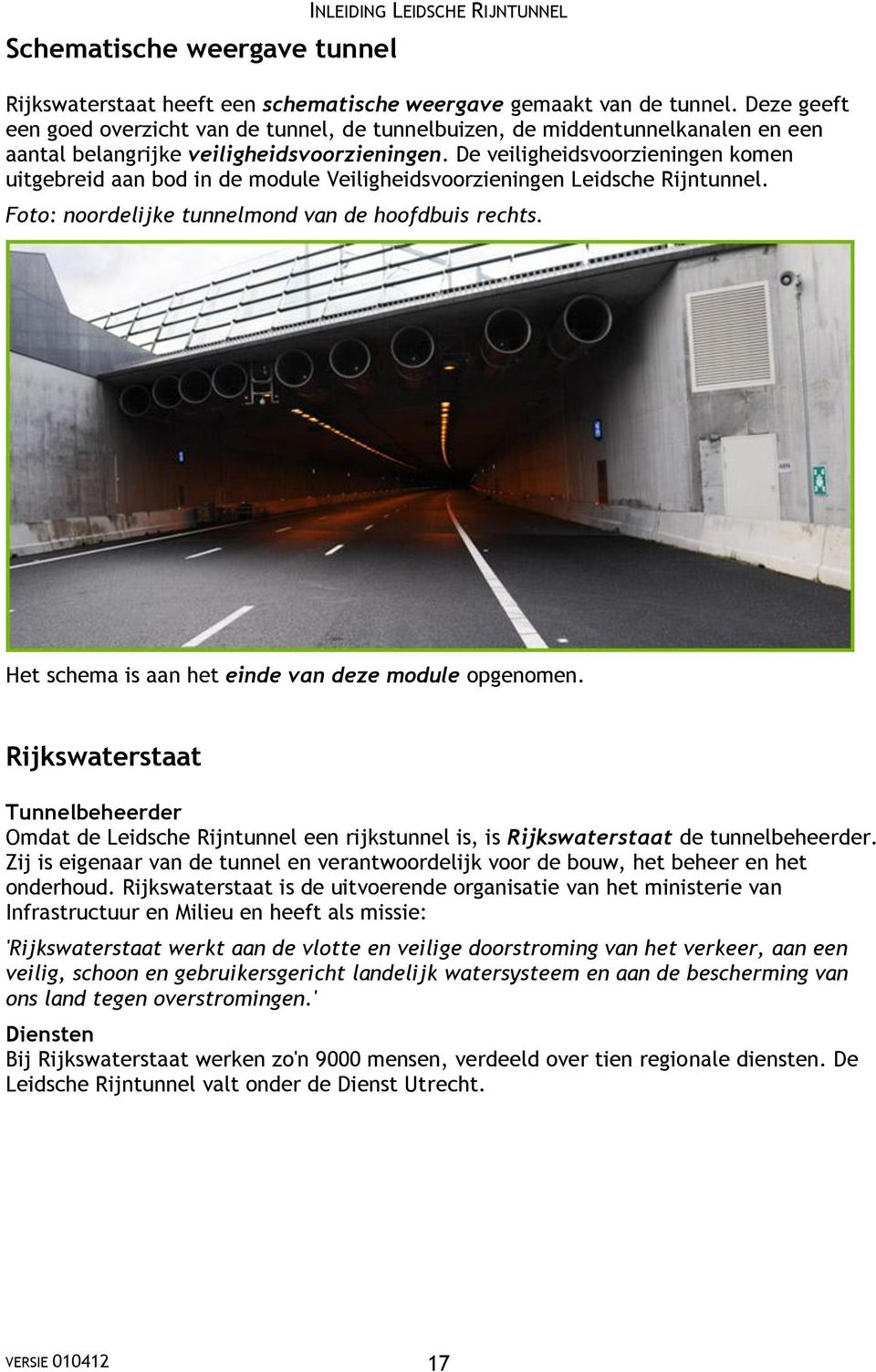 De veiligheidsvoorzieningen komen uitgebreid aan bod in de module Veiligheidsvoorzieningen Leidsche Rijntunnel. Foto: noordelijke tunnelmond van de hoofdbuis rechts.