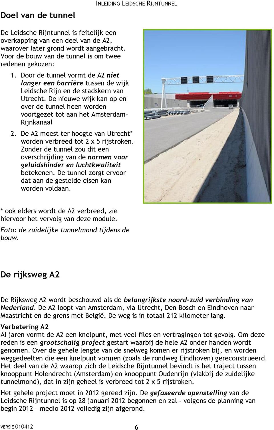 De nieuwe wijk kan op en over de tunnel heen worden voortgezet tot aan het Amsterdam- Rijnkanaal 2. De A2 moest ter hoogte van Utrecht* worden verbreed tot 2 x 5 rijstroken.
