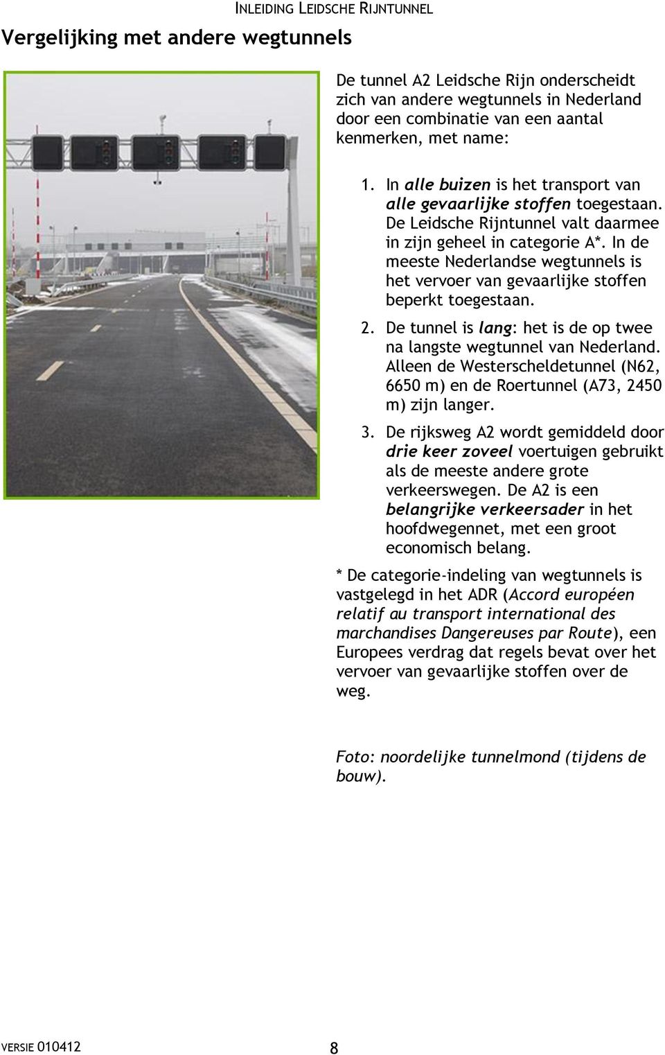 In de meeste Nederlandse wegtunnels is het vervoer van gevaarlijke stoffen beperkt toegestaan. 2. De tunnel is lang: het is de op twee na langste wegtunnel van Nederland.