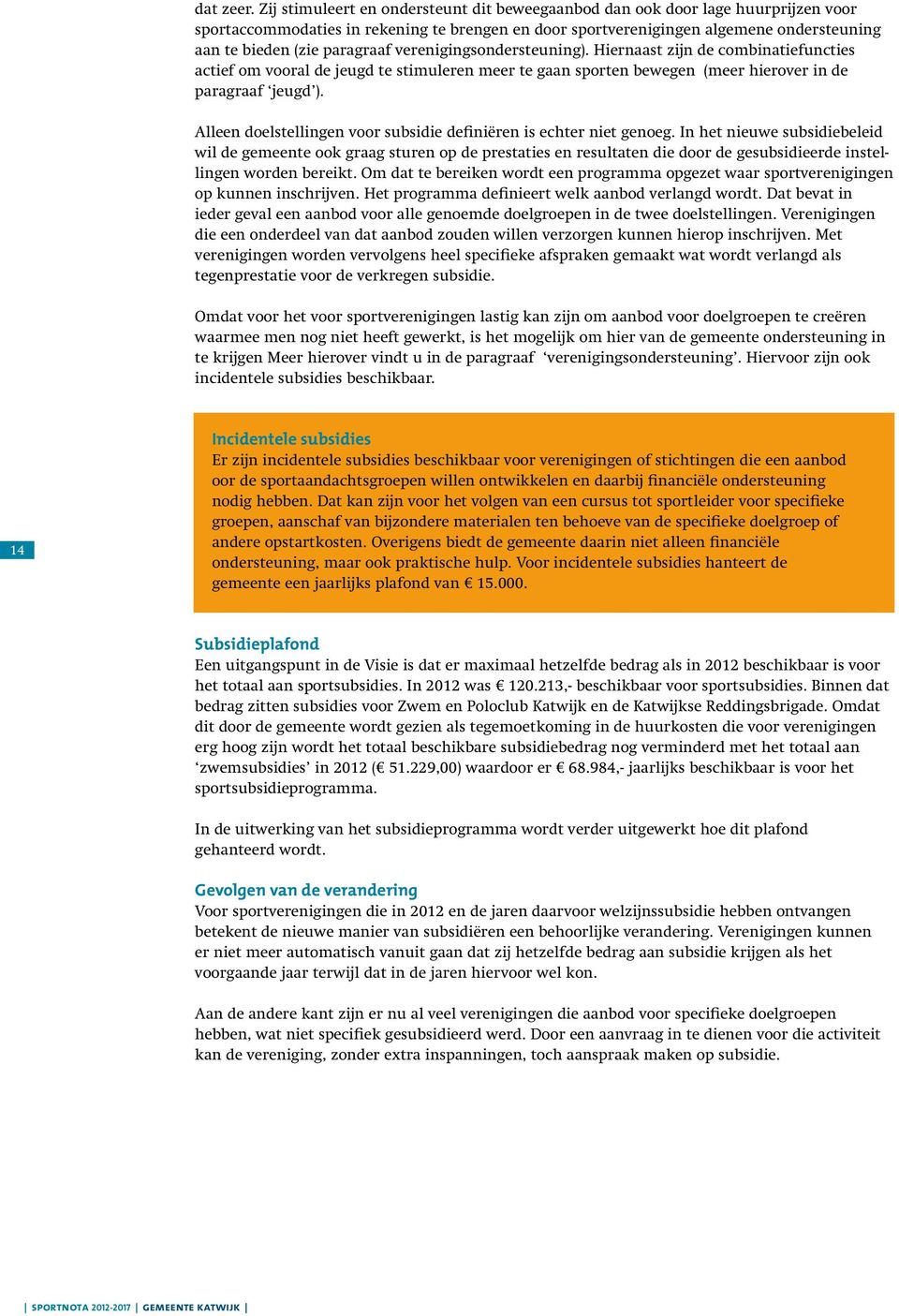 paragraaf verenigingsondersteuning). Hiernaast zijn de combinatiefuncties actief om vooral de jeugd te stimuleren meer te gaan sporten bewegen (meer hierover in de paragraaf jeugd ).