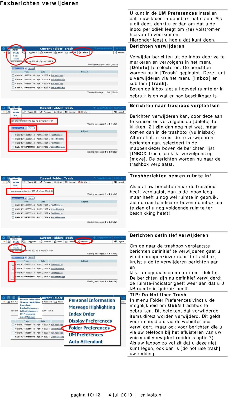 Berichten verwijderen Verwijder berichten uit de inbox door ze te markeren en vervolgens in het menu [Delete] te selecteren. De berichten worden nu in [Trash] geplaatst.